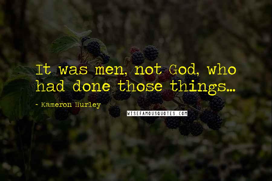 Kameron Hurley Quotes: It was men, not God, who had done those things...