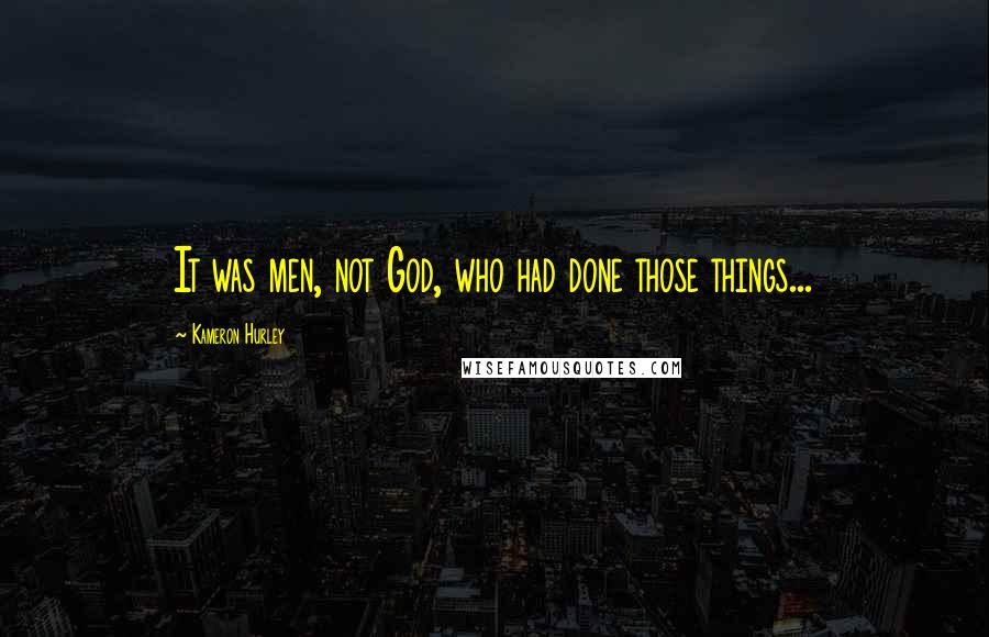 Kameron Hurley Quotes: It was men, not God, who had done those things...