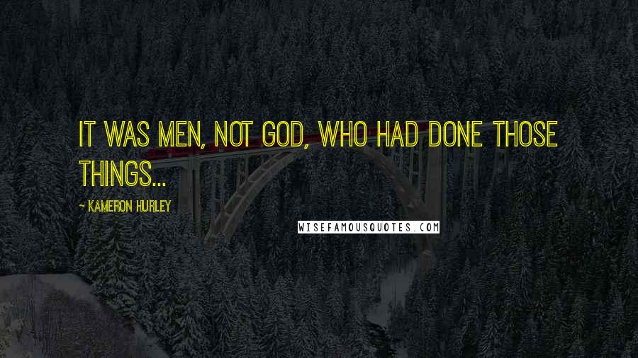 Kameron Hurley Quotes: It was men, not God, who had done those things...