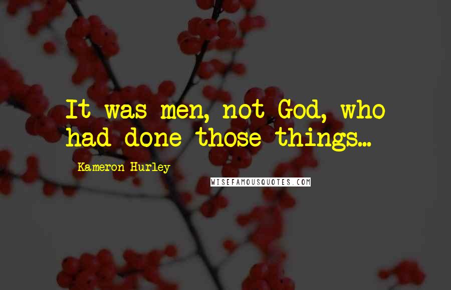 Kameron Hurley Quotes: It was men, not God, who had done those things...