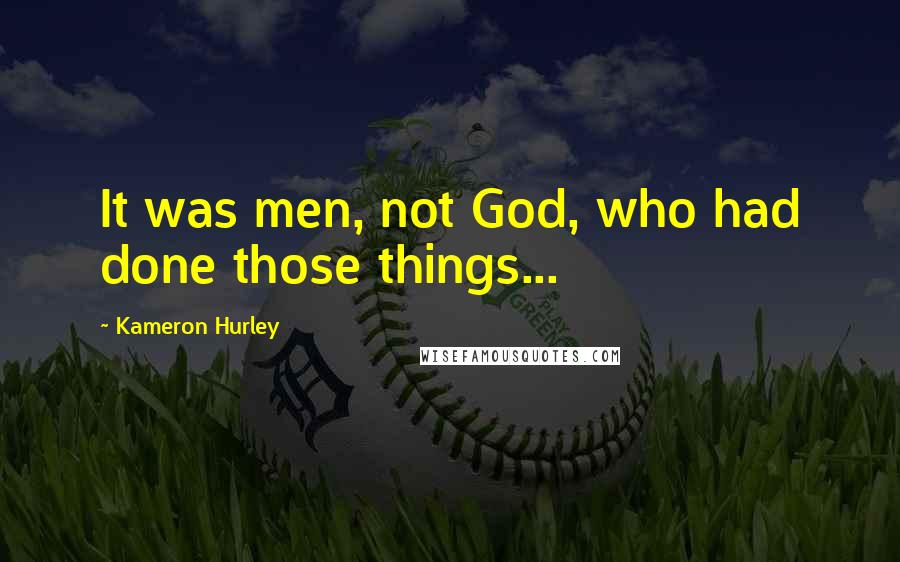 Kameron Hurley Quotes: It was men, not God, who had done those things...