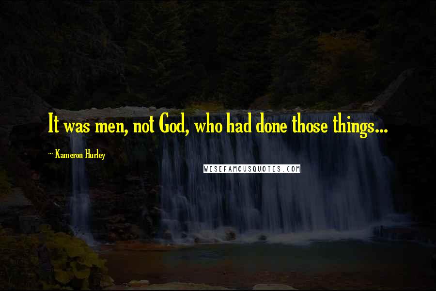 Kameron Hurley Quotes: It was men, not God, who had done those things...