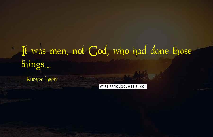 Kameron Hurley Quotes: It was men, not God, who had done those things...