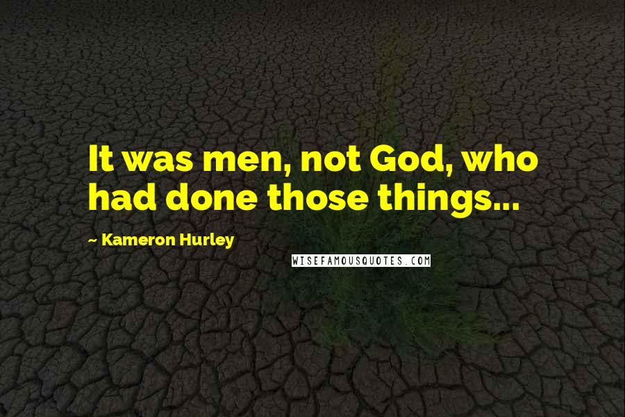 Kameron Hurley Quotes: It was men, not God, who had done those things...