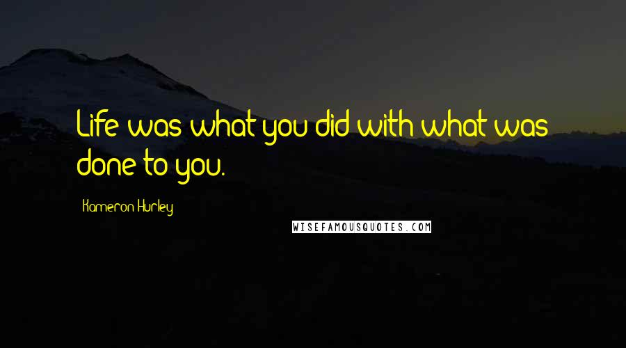 Kameron Hurley Quotes: Life was what you did with what was done to you.