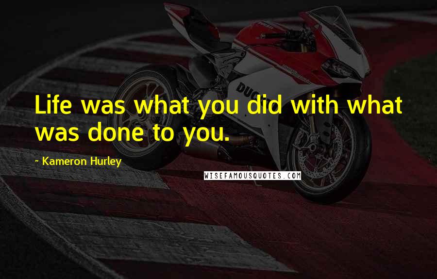 Kameron Hurley Quotes: Life was what you did with what was done to you.