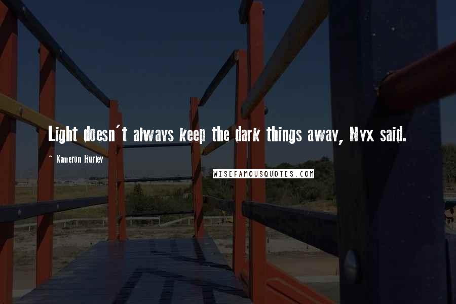 Kameron Hurley Quotes: Light doesn't always keep the dark things away, Nyx said.