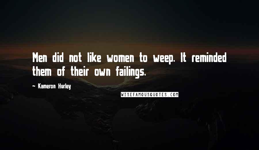 Kameron Hurley Quotes: Men did not like women to weep. It reminded them of their own failings.