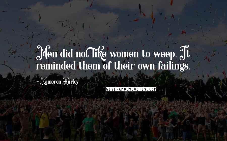 Kameron Hurley Quotes: Men did not like women to weep. It reminded them of their own failings.