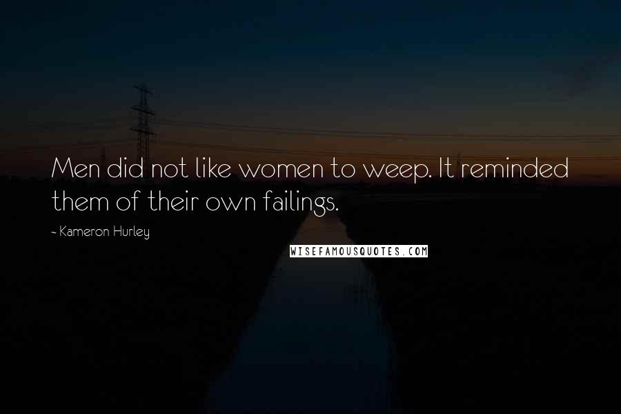 Kameron Hurley Quotes: Men did not like women to weep. It reminded them of their own failings.