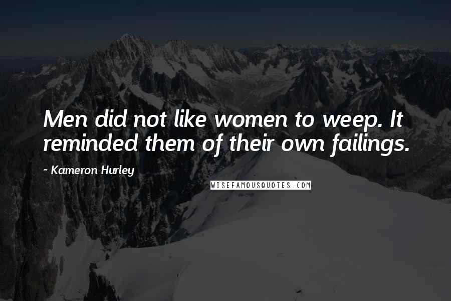 Kameron Hurley Quotes: Men did not like women to weep. It reminded them of their own failings.