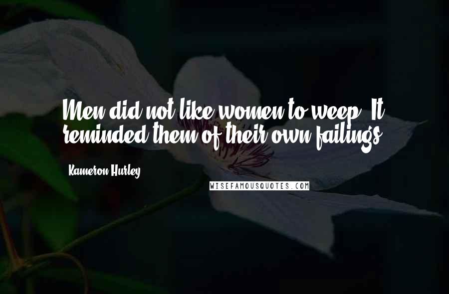 Kameron Hurley Quotes: Men did not like women to weep. It reminded them of their own failings.