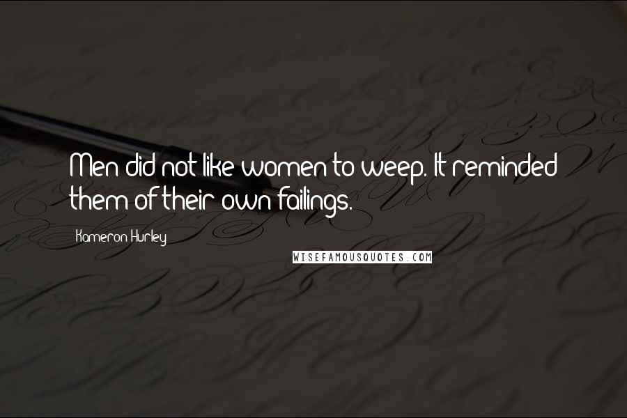 Kameron Hurley Quotes: Men did not like women to weep. It reminded them of their own failings.