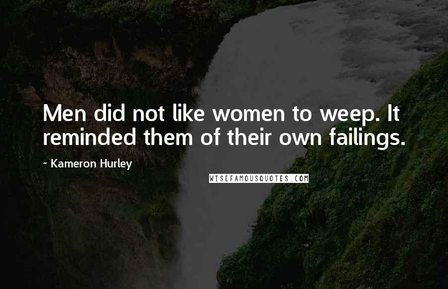 Kameron Hurley Quotes: Men did not like women to weep. It reminded them of their own failings.