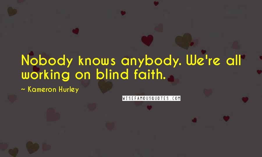 Kameron Hurley Quotes: Nobody knows anybody. We're all working on blind faith.