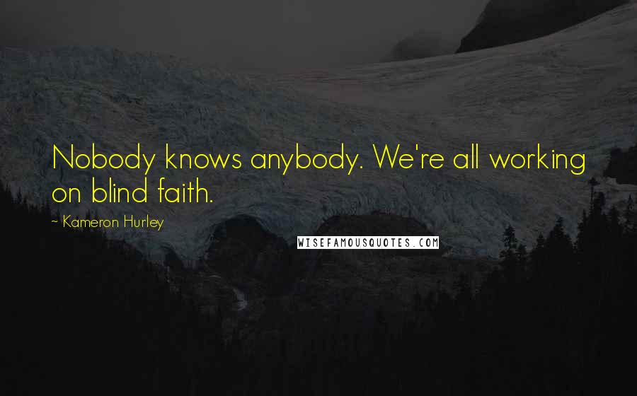 Kameron Hurley Quotes: Nobody knows anybody. We're all working on blind faith.