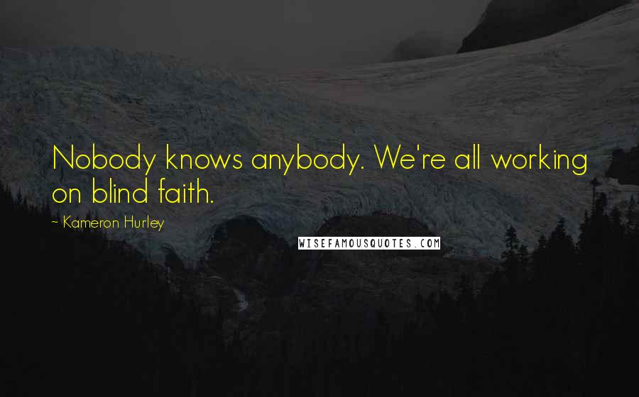 Kameron Hurley Quotes: Nobody knows anybody. We're all working on blind faith.