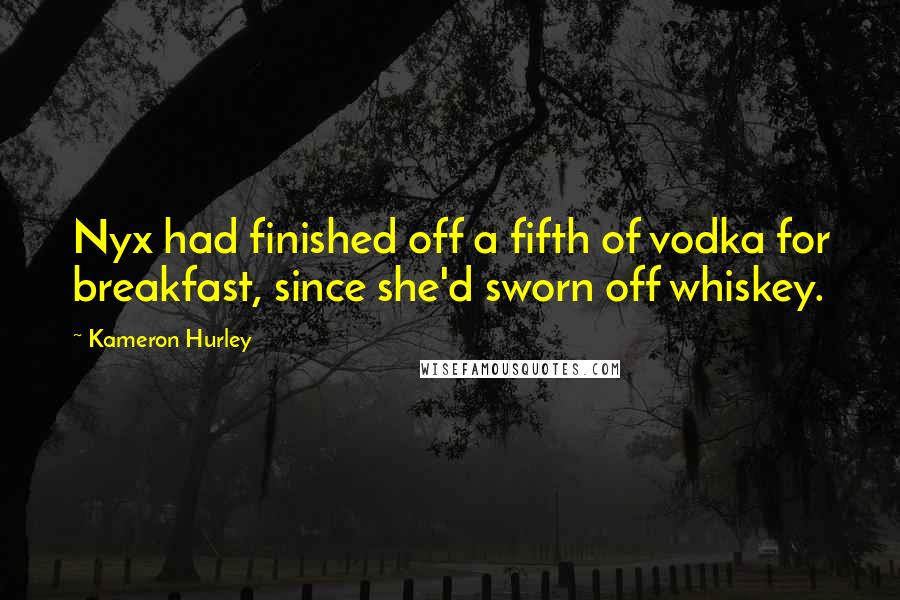 Kameron Hurley Quotes: Nyx had finished off a fifth of vodka for breakfast, since she'd sworn off whiskey.