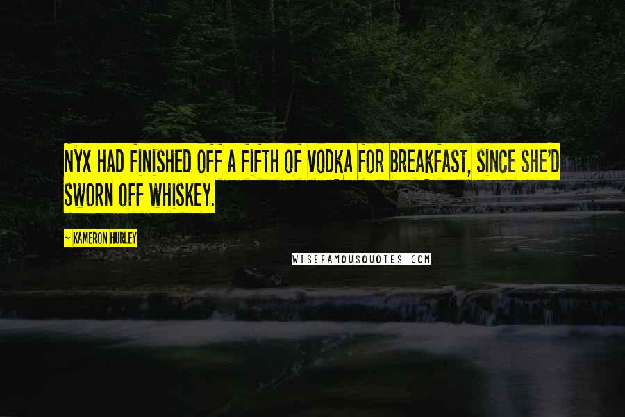 Kameron Hurley Quotes: Nyx had finished off a fifth of vodka for breakfast, since she'd sworn off whiskey.