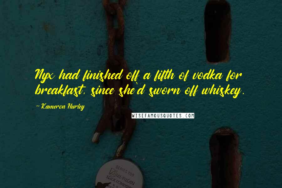 Kameron Hurley Quotes: Nyx had finished off a fifth of vodka for breakfast, since she'd sworn off whiskey.