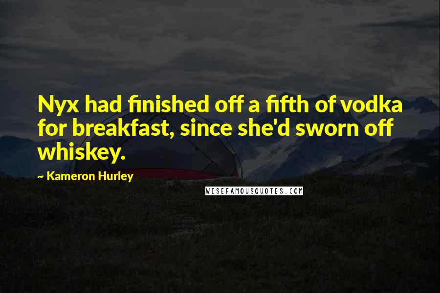 Kameron Hurley Quotes: Nyx had finished off a fifth of vodka for breakfast, since she'd sworn off whiskey.