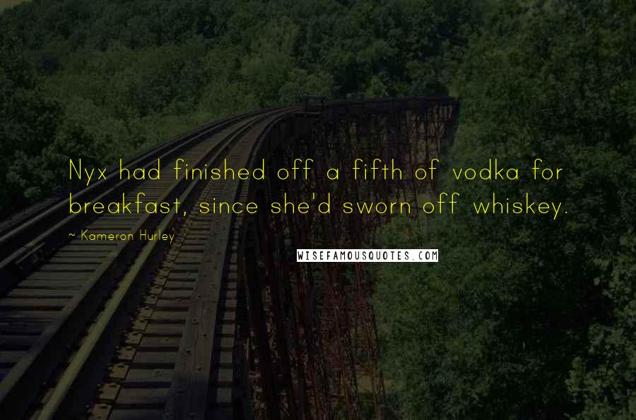 Kameron Hurley Quotes: Nyx had finished off a fifth of vodka for breakfast, since she'd sworn off whiskey.