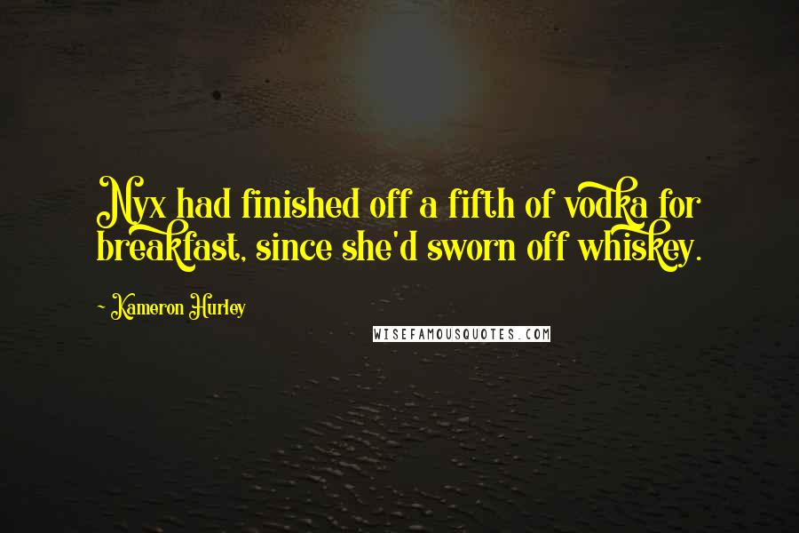 Kameron Hurley Quotes: Nyx had finished off a fifth of vodka for breakfast, since she'd sworn off whiskey.