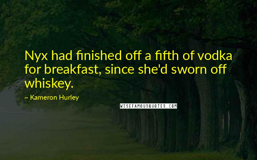 Kameron Hurley Quotes: Nyx had finished off a fifth of vodka for breakfast, since she'd sworn off whiskey.