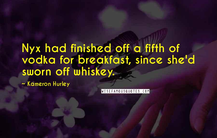 Kameron Hurley Quotes: Nyx had finished off a fifth of vodka for breakfast, since she'd sworn off whiskey.