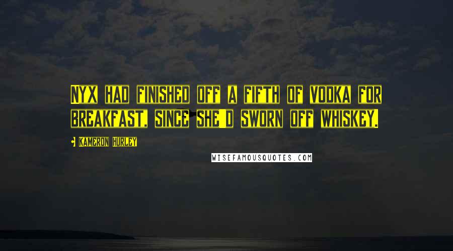 Kameron Hurley Quotes: Nyx had finished off a fifth of vodka for breakfast, since she'd sworn off whiskey.