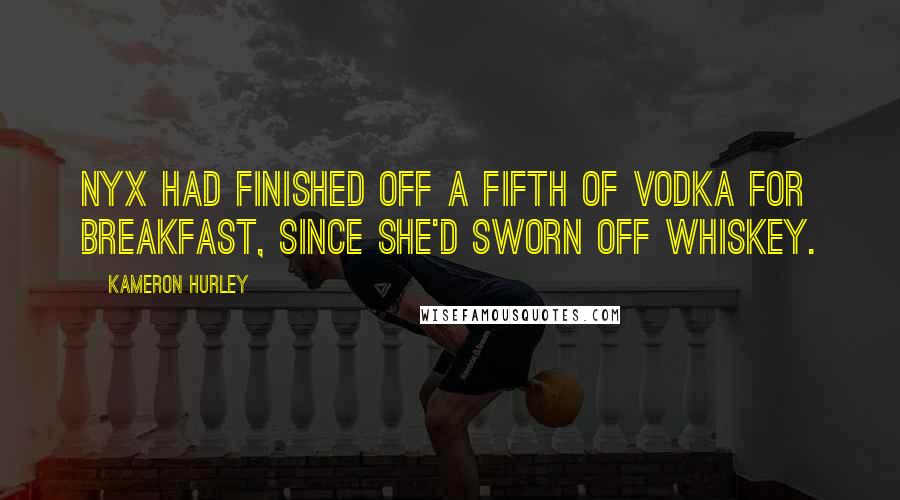 Kameron Hurley Quotes: Nyx had finished off a fifth of vodka for breakfast, since she'd sworn off whiskey.