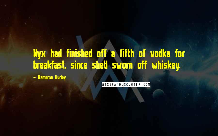 Kameron Hurley Quotes: Nyx had finished off a fifth of vodka for breakfast, since she'd sworn off whiskey.