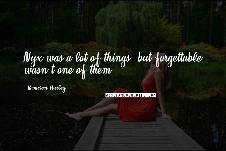 Kameron Hurley Quotes: Nyx was a lot of things, but forgettable wasn't one of them.