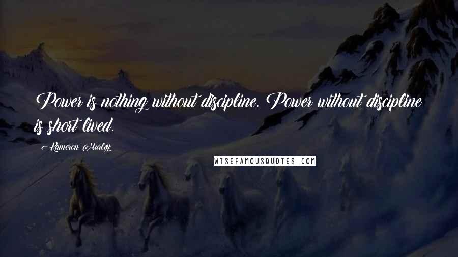 Kameron Hurley Quotes: Power is nothing without discipline. Power without discipline is short lived.