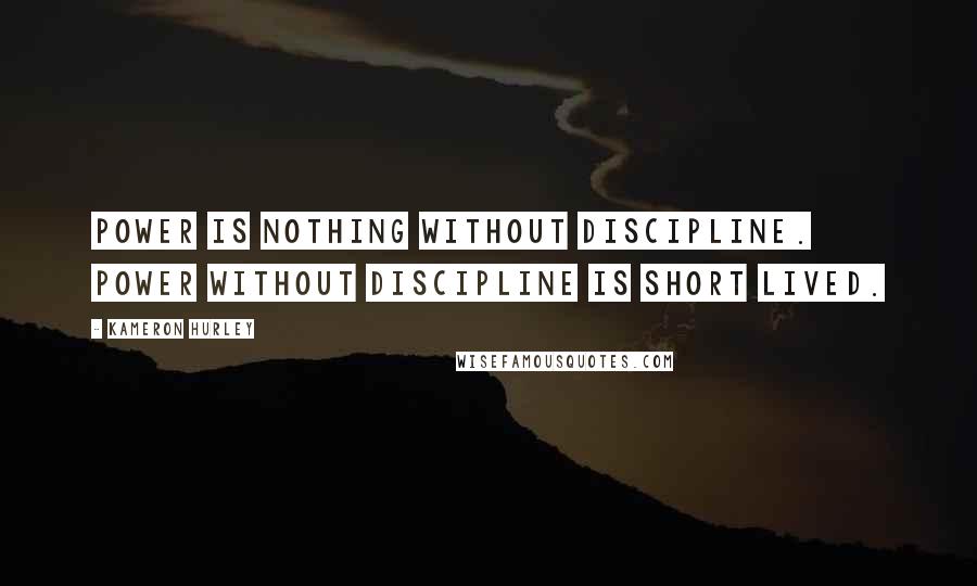 Kameron Hurley Quotes: Power is nothing without discipline. Power without discipline is short lived.