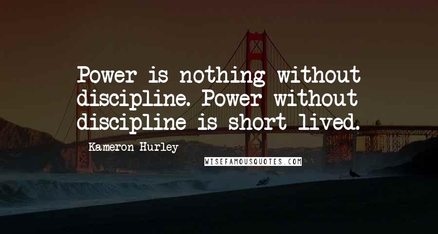 Kameron Hurley Quotes: Power is nothing without discipline. Power without discipline is short lived.