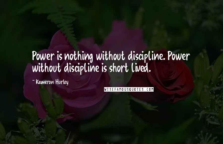 Kameron Hurley Quotes: Power is nothing without discipline. Power without discipline is short lived.