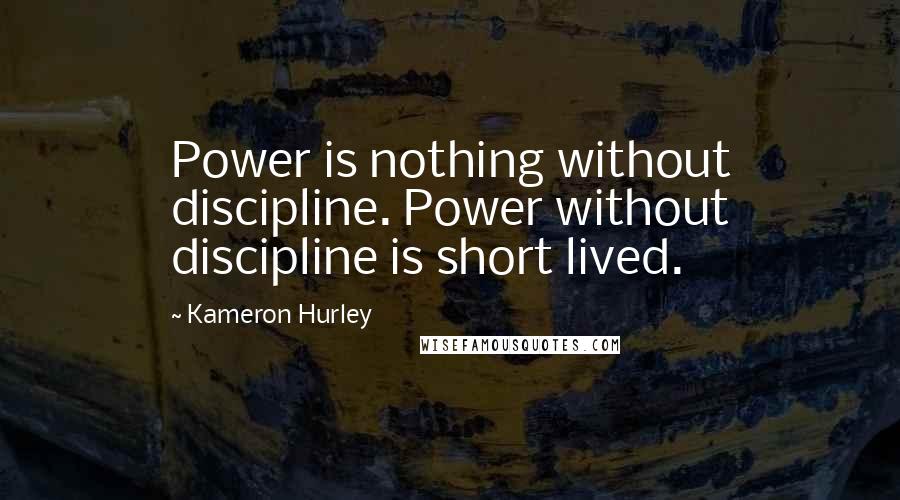 Kameron Hurley Quotes: Power is nothing without discipline. Power without discipline is short lived.