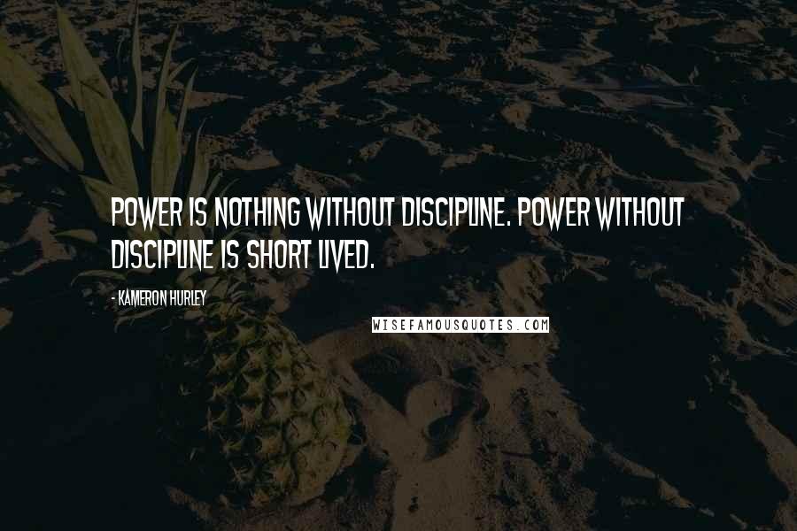 Kameron Hurley Quotes: Power is nothing without discipline. Power without discipline is short lived.