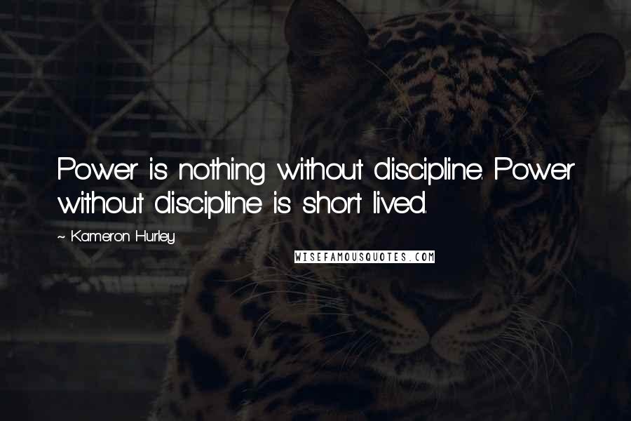 Kameron Hurley Quotes: Power is nothing without discipline. Power without discipline is short lived.