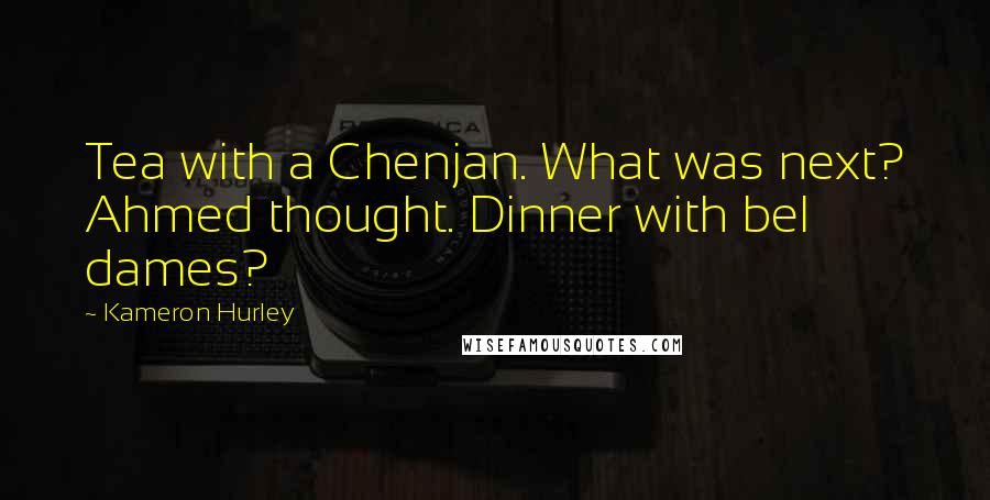 Kameron Hurley Quotes: Tea with a Chenjan. What was next? Ahmed thought. Dinner with bel dames?