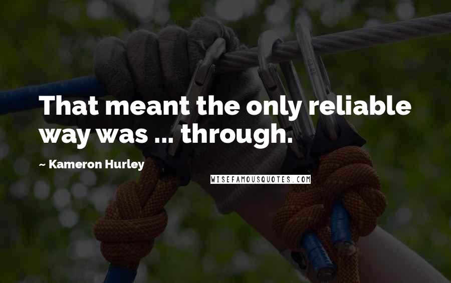 Kameron Hurley Quotes: That meant the only reliable way was ... through.
