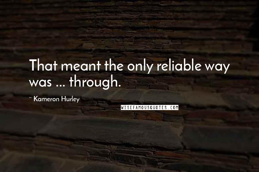 Kameron Hurley Quotes: That meant the only reliable way was ... through.