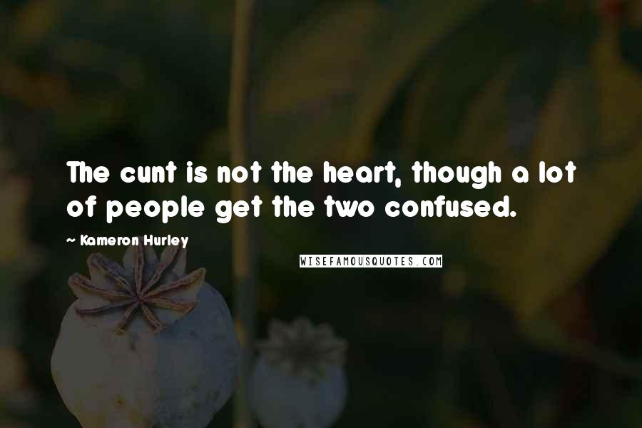 Kameron Hurley Quotes: The cunt is not the heart, though a lot of people get the two confused.