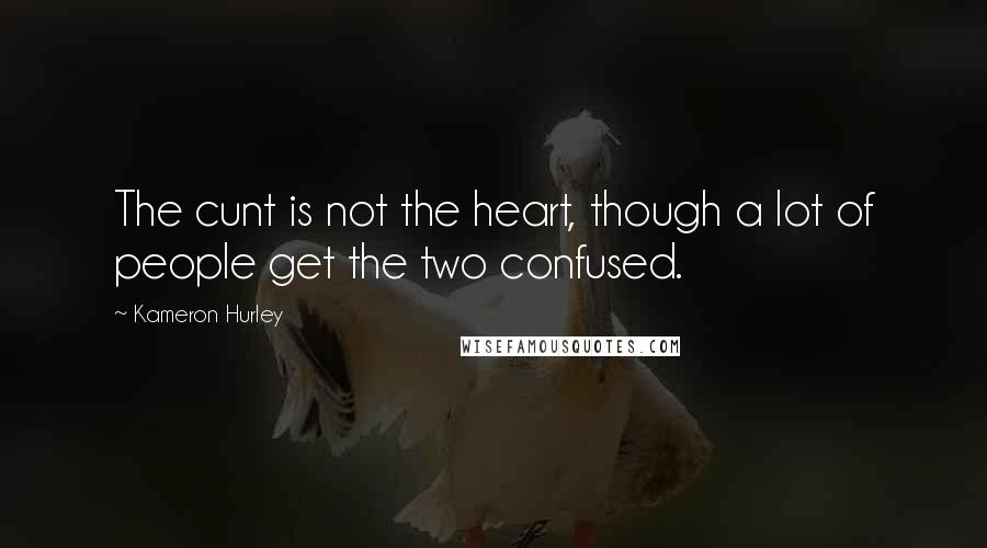 Kameron Hurley Quotes: The cunt is not the heart, though a lot of people get the two confused.
