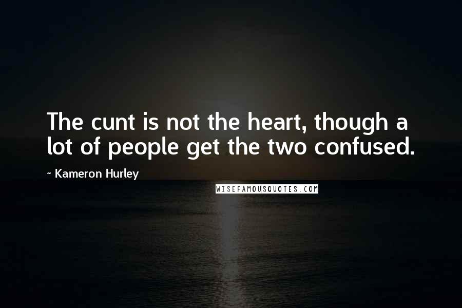 Kameron Hurley Quotes: The cunt is not the heart, though a lot of people get the two confused.