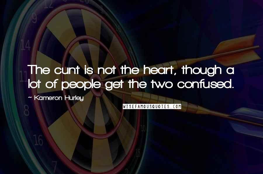 Kameron Hurley Quotes: The cunt is not the heart, though a lot of people get the two confused.