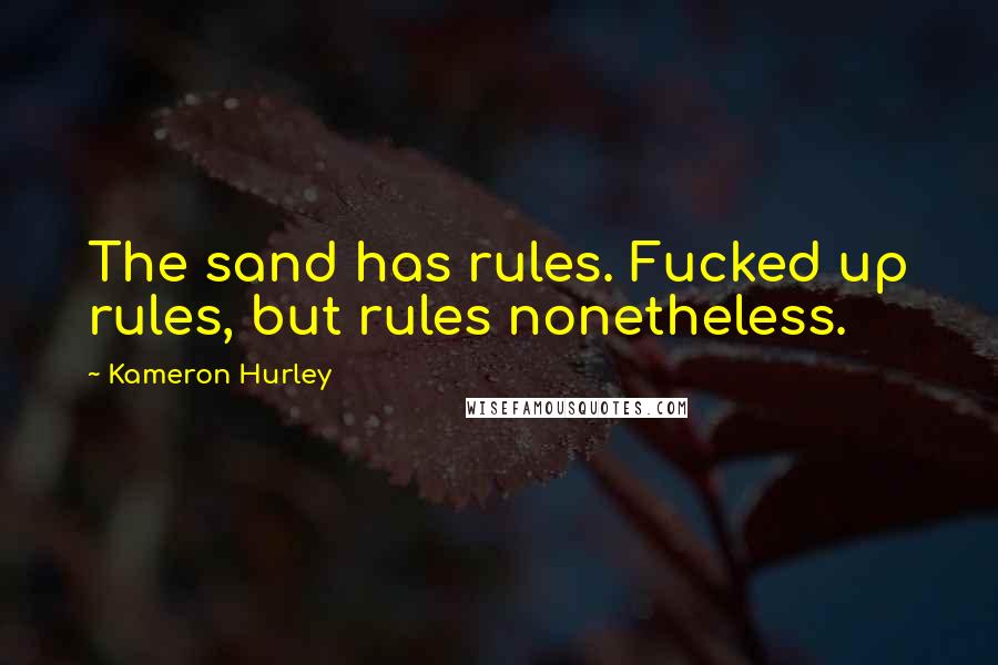 Kameron Hurley Quotes: The sand has rules. Fucked up rules, but rules nonetheless.