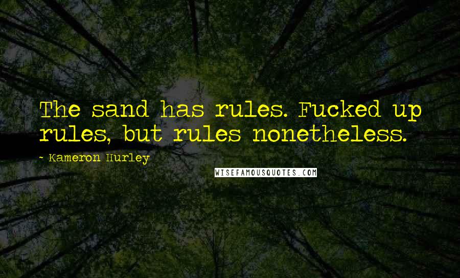 Kameron Hurley Quotes: The sand has rules. Fucked up rules, but rules nonetheless.