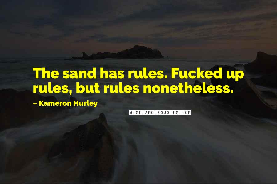 Kameron Hurley Quotes: The sand has rules. Fucked up rules, but rules nonetheless.